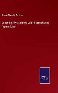 Ueber die Physikalische und Philosophische Atomenlehre
