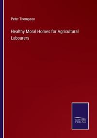 Healthy Moral Homes for Agricultural Labourers