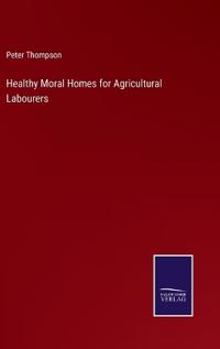 Healthy Moral Homes for Agricultural Labourers