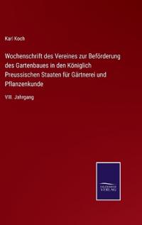 Wochenschrift des Vereines zur Beförderung des Gartenbaues in den Königlich Preussischen Staaten für Gärtnerei und Pflanzenkunde