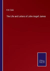 The Life and Letters of John Angell James