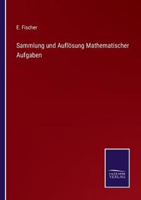 Sammlung und Auflösung Mathematischer Aufgaben