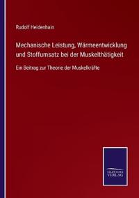 Bokomslag för "Mechanische Leistung, Wärmeentwicklung und Stoffumsatz bei der Muskelthätigkeit"