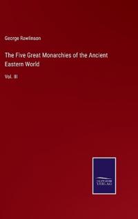 The Five Great Monarchies of the Ancient Eastern World
