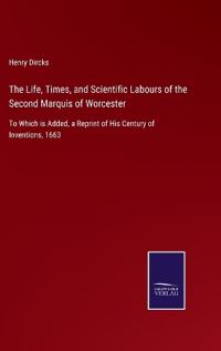 The Life, Times, and Scientific Labours of the Second Marquis of Worcester