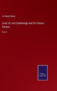 Lives of Lord Castlereagh and Sir Charles Stewart