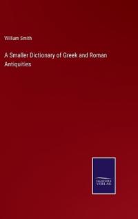 A Smaller Dictionary of Greek and Roman Antiquities