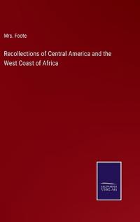 Recollections of Central America and the West Coast of Africa