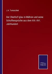 Bokomslag för "Der Oberhof Iglau in Mähren und seine Schoffensprüche aus dem XIII.-XVI. Jahrhundert"