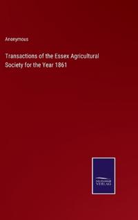 Transactions of the Essex Agricultural Society for the Year 1861