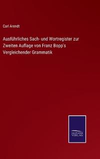 Ausführliches Sach- und Wortregister zur Zweiten Auflage von Franz Bopp's Vergleichender Grammatik