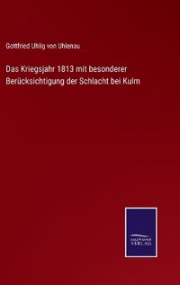 Bokomslag för "Das Kriegsjahr 1813 mit besonderer Berücksichtigung der Schlacht bei Kulm"