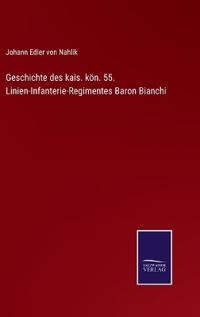 Geschichte des kais. kön. 55. Linien-Infanterie-Regimentes Baron Bianchi