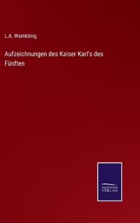 Aufzeichnungen des Kaiser Karl's des Fünften