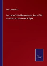 Der Ueberfall in Midwalden im Jahre 1798 in seinen Ursachen und Folgen