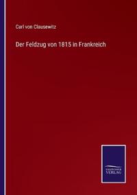 Bokomslag för "Der Feldzug von 1815 in Frankreich"