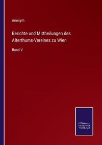 Bokomslag för "Berichte und Mittheilungen des Alterthums-Vereines zu Wien"