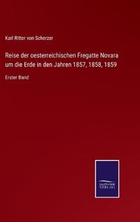 Reise der oesterreichischen Fregatte Novara um die Erde in den Jahren 1857, 1858, 1859