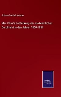 Mac Clure's Entdeckung der nordwestlichen Durchfahrt in den Jahren 1850-1854