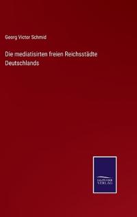 Die mediatisirten freien Reichsstädte Deutschlands