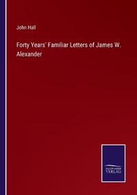 Bokomslag för "Forty Years' Familiar Letters of James W. Alexander"