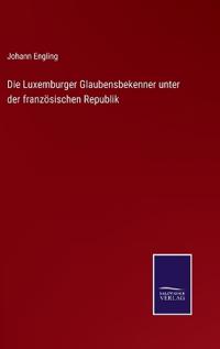 Die Luxemburger Glaubensbekenner unter der französischen Republik