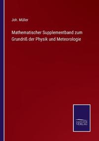Mathematischer Supplementband zum Grundriß der Physik und Meteorologie