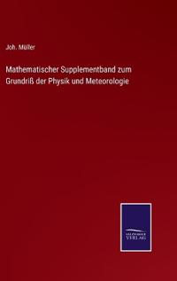 Mathematischer Supplementband zum Grundriß der Physik und Meteorologie