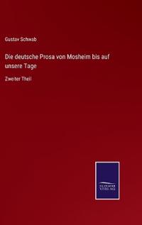 Die deutsche Prosa von Mosheim bis auf unsere Tage