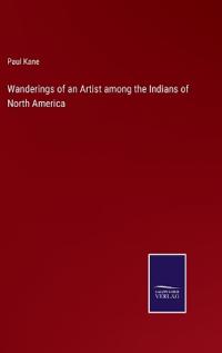 Wanderings of an Artist among the Indians of North America