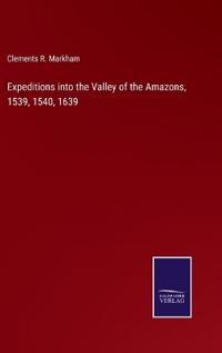 Bokomslag för "Expeditions Into the Valley of the Amazons, 1539, 1540, 1639"