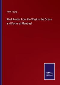 Bokomslag för "Rival Routes from the West to the Ocean and Docks at Montreal"