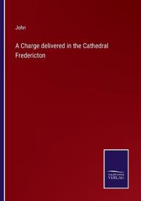 A Charge delivered in the Cathedral Fredericton