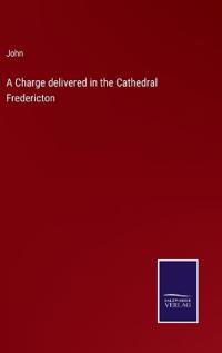 A Charge delivered in the Cathedral Fredericton