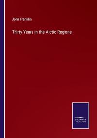 Thirty Years in the Arctic Regions