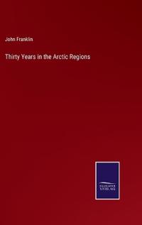 Thirty Years in the Arctic Regions
