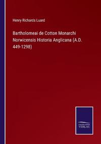 Bartholomeai de Cotton Monarchi Norwicensis Historia Anglicana (A.D. 449-1298)