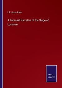 A Personal Narrative of the Siege of Lucknow