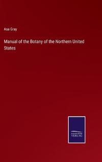 Manual of the Botany of the Northern United States