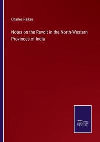 Notes on the Revolt in the North-Western Provinces of India