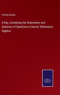 Bokomslag för "A Key, Containing the Statements and Solutions of Questions in Davies' Elementary Algebra"