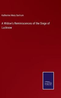 A Widow's Reminiscences of the Siege of Lucknow