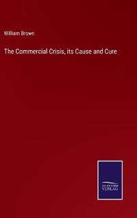 The Commercial Crisis, its Cause and Cure