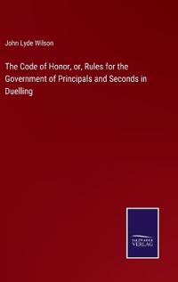 Bokomslag för "The Code of Honor, Or, Rules for the Government of Principals and Seconds in Duelling"