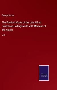 The Poetical Works of the Late Alfred Johnstone Hollingsworth with Memoirs of the Author