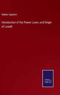 Bokomslag för "Introduction of the Power Loom, and Origin of Lowell"