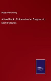 A Hand-Book of Information for Emigrants to New-Brunswick