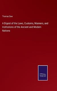 A Digest of the Laws, Customs, Manners, and Institutions of the Ancient and Modern Nations