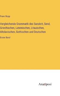 Vergleichende Grammatik des Sanskrit, Send, Griechischen, Lateinischen, Litauischen, Altslavischen, Gothischen und Deutschen