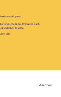 Bokomslag för "Kurländische Güter-Chroniken nach urkundlichen Quellen"